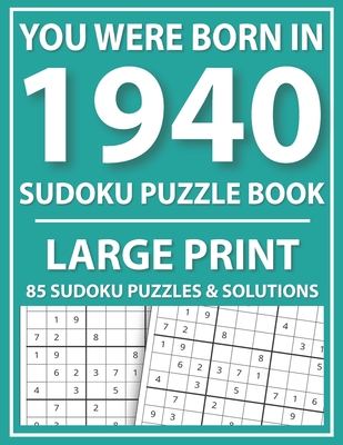 Large Print Sudoku Puzzle Book: You Were Born In 1940: A Special Easy To Read Sudoku Puzzles For Adults Large Print (Easy to Read Sudoku Puzzles for S Cover Image