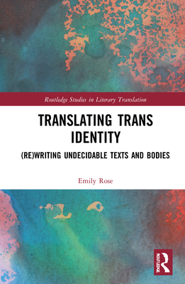 Translating Trans Identity: (Re)Writing Undecidable Texts and Bodies Cover Image