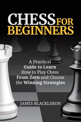 Chess For Beginners A Practical Guide To Learn How To Play Chess From Zero And Choose The Winning Strategies Paperback Politics And Prose Bookstore
