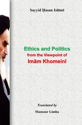 Ethics and Politics from the Viewpoint of Imam Khomeini By Mansoor Limba (Translator), Sayyid Hasan Islami Cover Image