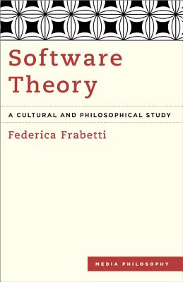 Software Theory: A Cultural and Philosophical Study (Media Philosophy) By Federica Frabetti Cover Image