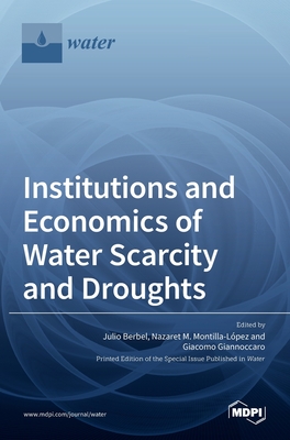 Institutions and Economics of Water Scarcity and Droughts By Julio Berbel (Guest Editor), Nazaret Montilla-López (Guest Editor), Giacomo Giannoccaro (Guest Editor) Cover Image