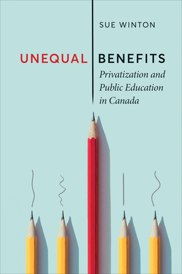 Unequal Benefits: Privatization and Public Education in Canada (Utp Insights) By Sue Winton Cover Image
