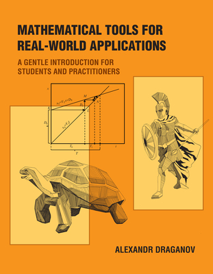 Mathematical Tools for Real-World Applications: A Gentle Introduction for Students and Practitioners By Alexandr Draganov Cover Image