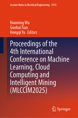 Proceedings of the 4th International Conference on Machine Learning, Cloud Computing and Intelligent Mining (Mlccim2025) (Lecture Notes in Electrical Engineering #1515)