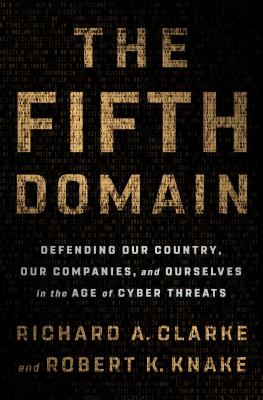 The Fifth Domain: Defending Our Country, Our Companies, and Ourselves in the Age of Cyber Threats Cover Image