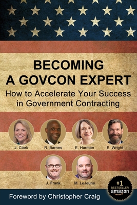 Becoming a GovCon Expert: How to Accelerate Your Success in Government Contracting Cover Image