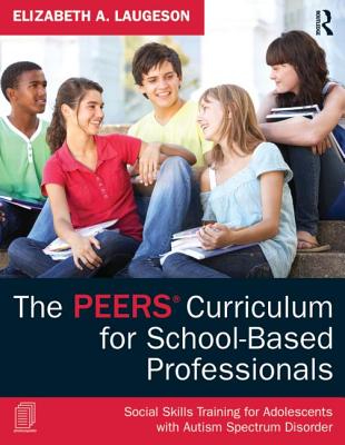 The PEERS Curriculum for School-Based Professionals: Social Skills Training for Adolescents with Autism Spectrum Disorder Cover Image