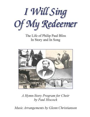 I Will Sing of My Redeemer: The Life of Philip Paul Bliss In Story and In Song By Paul Hiscock Cover Image