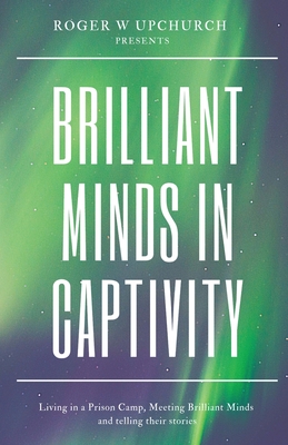 Brilliant Minds in Captivity: Living in a prison camp and meeting Brilliant Minds By Upchurch W. Roger Cover Image