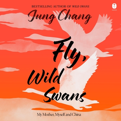 Fly, Wild Swans: My Mother, Myself and China By Jung Chang, Adjoh Andoa (Read by) Cover Image