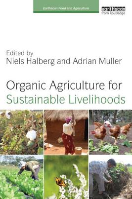 Organic Agriculture for Sustainable Livelihoods (Earthscan Food and Agriculture) By Niels Halberg (Editor), Adrian Muller (Editor) Cover Image