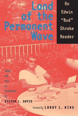 Land of the Permanent Wave: An Edwin "Bud" Shrake Reader (Southwestern Writers Collection Series, Wittliff Collections at Texas State University)