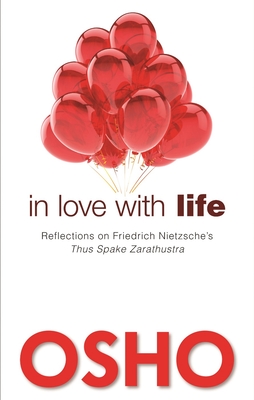 In Love with Life: Reflections on Friedrich Nietzsche's Thus Spake Zarathustra By Osho, Osho International Foundation (Editor) Cover Image