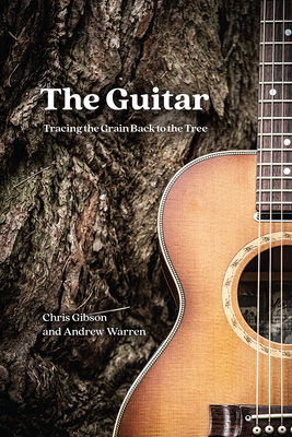 The Guitar: Tracing the Grain Back to the Tree By Chris Gibson, Andrew Warren Cover Image