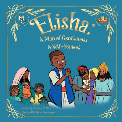 Elisha: A Man of Gentleness and Self-Control By Rediesha Allen, Hatice Bayramoglu (Illustrator) Cover Image