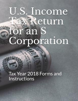 U.S. Income Tax Return for an S Corporation: Tax Year 2018 Forms and Instructions By Internal Revenue Service Cover Image