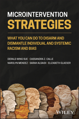 Microintervention Strategies: What You Can Do to Disarm and Dismantle Individual and Systemic Racism and Bias By Derald Wing Sue, Cassandra Z. Calle, Narolyn Mendez Cover Image