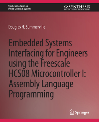 Embedded Systems Interfacing for Engineers Using the Freescale Hcs08 Microcontroller I: Machine Language Programming (Synthesis Lectures on Digital Circuits & Systems) Cover Image