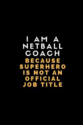 I Am a Netball Coach Because Superhero Is Not an Official Job Title: Customised Notebook for Netball Coaches Cover Image