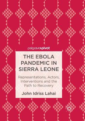 The Ebola Pandemic in Sierra Leone: Representations, Actors, Interventions and the Path to Recovery Cover Image