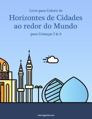 Livro para Colorir de Horizontes de Cidades ao redor do Mundo para Crianças 5 & 6 By Nick Snels Cover Image