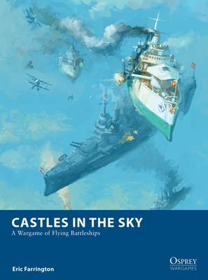 Castles in the Sky: A Wargame of Flying Battleships (Osprey Wargames) By Eric Farrington, Michael Doscher (Illustrator) Cover Image