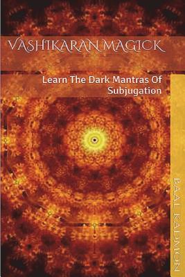 Vashikaran Magick: Learn The Dark Mantras of Subjugation By Baal Kadmon Cover Image