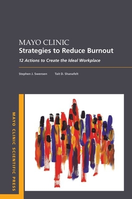 Mayo Clinic Strategies to Reduce Burnout: 12 Actions to Create the Ideal Workplace (Mayo Clinic Scientific Press) Cover Image