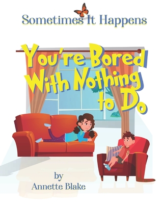 Sometimes It Happens: You're Bored with Nothing to Do: A Encouraging Book to Help Children Seek Ways to Deal with Boredom