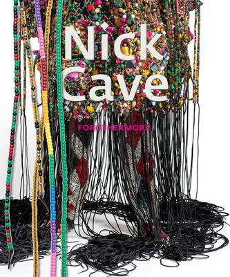Nick Cave: Forothermore By Nick Cave (Artist), Naomi Beckwith (Editor), Madeleine Grynsztejn (Foreword by) Cover Image