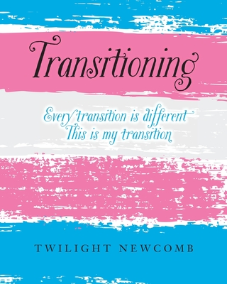 Transitioning: Every transition is different. This is my transition. Cover Image