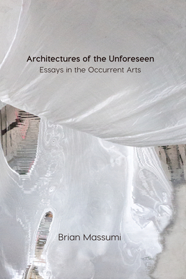 Architectures of the Unforeseen: Essays in the Occurrent Arts By Brian Massumi Cover Image
