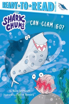 Can Clam Go?: Ready-to-Read Pre-Level 1 (Shark Chums) By Adam Lehrhaupt, Pauline Gregory (Illustrator) Cover Image