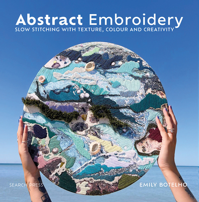 Abstract Embroidery: Slow stitching with texture, colour and creativity Cover Image