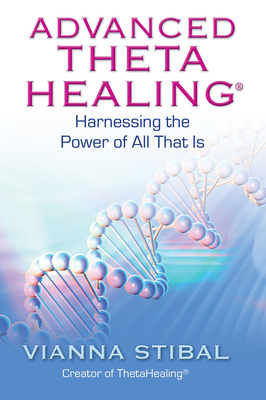 Advanced ThetaHealing: Harnessing the Power of All That Is Cover Image