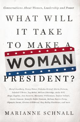 What Will It Take to Make A Woman President?: Conversations About Women, Leadership and Power Cover Image