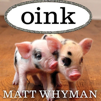 Oink: My Life with Minipigs By Matt Whyman, Simon Vance (Read by) Cover Image