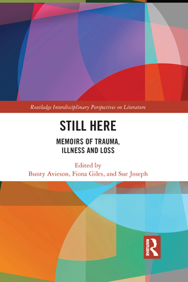 Still Here: Memoirs of Trauma, Illness and Loss (Routledge Interdisciplinary Perspectives on Literature) Cover Image