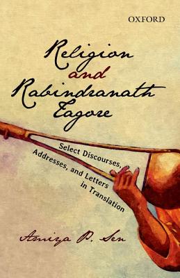 Religion and Rabindranath Tagore: Select Discourses, Addresses, And, Letters in Translation By Amiya P. Sen (Translator) Cover Image