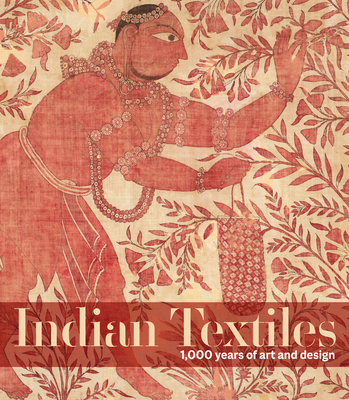 Indian Textiles: 1,000 Years of Art and Design By Karun Thakar, Rosemary Crill, Avalon Fotheringham Cover Image