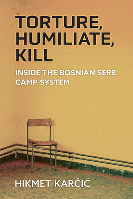 Torture, Humiliate, Kill: Inside the Bosnian Serb Camp System (Ethnic Conflict: Studies in Nationality, Race, and Culture) Cover Image