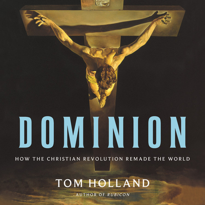 Dominion: How the Christian Revolution Remade the World By Tom Holland (Foreword by), Mark Meadows (Read by) Cover Image