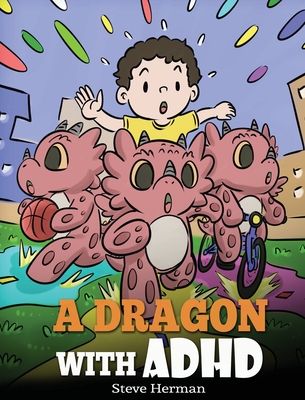 A Dragon With ADHD: A Children's Story About ADHD. A Cute Book to Help Kids Get Organized, Focus, and Succeed. (My Dragon Books #41)