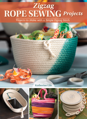 Zigzag Rope Sewing Projects: 16 Home Accessories to Make with a Simple Stitch By Katherine Lile Cover Image