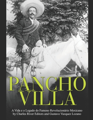 Pancho Villa: A Vida e o Legado do Famoso Revolucionário Mexicano Cover Image