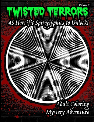 Twisted Terrors: 45 Horrific Spiroglyphics To Unlock!: An Adult Coloring Book of Hidden Horrors Cover Image