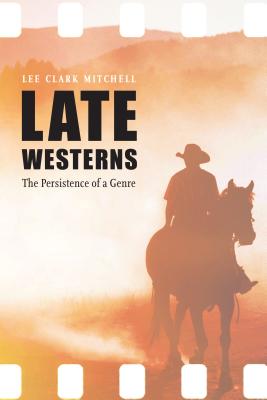 Late Westerns: The Persistence of a Genre (Postwestern Horizons) By Lee Clark Mitchell Cover Image