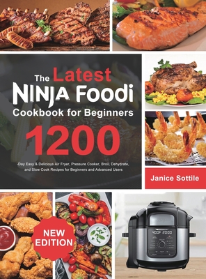 The latest Ninja Foodi Cookbook for Beginners 2021: 1200-Day Easy & Delicious Air Fryer, Pressure Cooker, Broil, Dehydrate, and Slow Cook Recipes for Cover Image