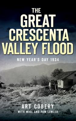The Great Crescenta Valley Flood: New Year's Day 1934 By Art Cobery, Mike Lawler (With), Pam Lawler (With) Cover Image
